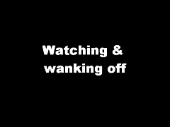 Watching and wanking